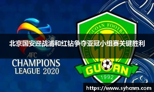 北京国安迎战浦和红钻争夺亚冠小组赛关键胜利
